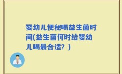 婴幼儿便秘喝益生菌时间(益生菌何时给婴幼儿喝最合适？)