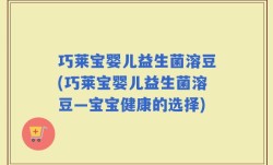 巧莱宝婴儿益生菌溶豆(巧莱宝婴儿益生菌溶豆—宝宝健康的选择)