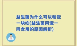 益生菌为什么可以和饭一块吃(益生菌同饭一同食用的原因解析)