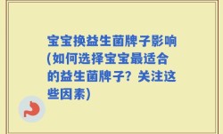 宝宝换益生菌牌子影响(如何选择宝宝最适合的益生菌牌子？关注这些因素)