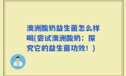 澳洲酸奶益生菌怎么样喝(尝试澳洲酸奶：探究它的益生菌功效！)