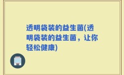 透明袋装的益生菌(透明袋装的益生菌，让你轻松健康)