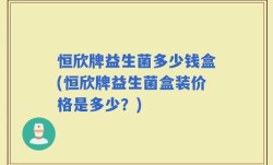 恒欣牌益生菌多少钱盒(恒欣牌益生菌盒装价格是多少？)