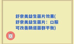 舒奈美益生菌片效果(舒奈美益生菌片：口服可改善肠道菌群平衡)