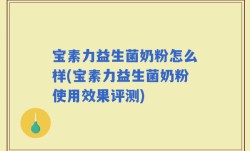 宝素力益生菌奶粉怎么样(宝素力益生菌奶粉使用效果评测)