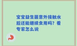 宝宝益生菌意外接触水后还能继续食用吗？看专家怎么说