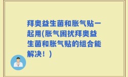 拜奥益生菌和胀气贴一起用(胀气困扰拜奥益生菌和胀气贴的组合能解决！)
