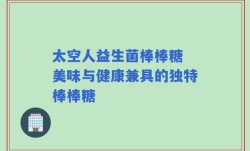 太空人益生菌棒棒糖 美味与健康兼具的独特棒棒糖