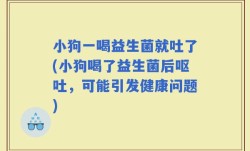 小狗一喝益生菌就吐了(小狗喝了益生菌后呕吐，可能引发健康问题)