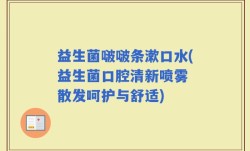 益生菌啵啵条漱口水(益生菌口腔清新喷雾 散发呵护与舒适)