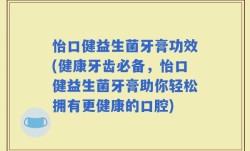 怡口健益生菌牙膏功效(健康牙齿必备，怡口健益生菌牙膏助你轻松拥有更健康的口腔)