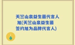 天竺山泉益生菌代言人 旭(天竺山泉益生菌签约旭为品牌代言人)