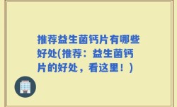 推荐益生菌钙片有哪些好处(推荐：益生菌钙片的好处，看这里！)