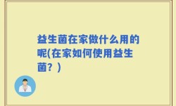 益生菌在家做什么用的呢(在家如何使用益生菌？)