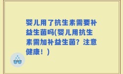 婴儿用了抗生素需要补益生菌吗(婴儿用抗生素需加补益生菌？注意健康！)