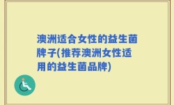 澳洲适合女性的益生菌牌子(推荐澳洲女性适用的益生菌品牌)