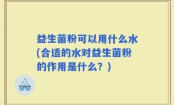 益生菌粉可以用什么水(合适的水对益生菌粉的作用是什么？)