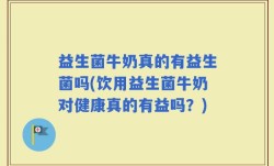 益生菌牛奶真的有益生菌吗(饮用益生菌牛奶对健康真的有益吗？)