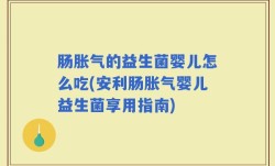 肠胀气的益生菌婴儿怎么吃(安利肠胀气婴儿益生菌享用指南)
