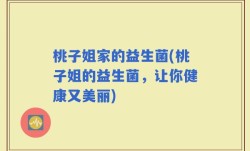 桃子姐家的益生菌(桃子姐的益生菌，让你健康又美丽)