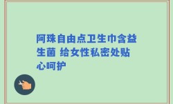 阿珠自由点卫生巾含益生菌 给女性私密处贴心呵护