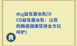 dcg益生菌水乳(DCG益生菌水乳：让你的肠道健康获得全方位呵护)