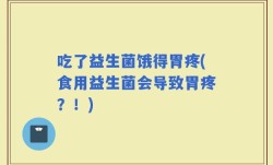 吃了益生菌饿得胃疼(食用益生菌会导致胃疼？！)