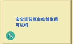 宝宝舌苔厚白吃益生菌可以吗
