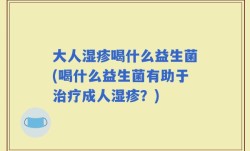 大人湿疹喝什么益生菌(喝什么益生菌有助于治疗成人湿疹？)