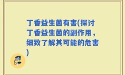 丁香益生菌有害(探讨丁香益生菌的副作用，细致了解其可能的危害)