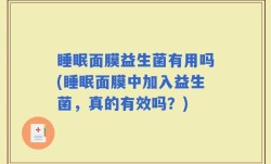 睡眠面膜益生菌有用吗(睡眠面膜中加入益生菌，真的有效吗？)