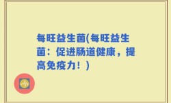 每旺益生菌(每旺益生菌：促进肠道健康，提高免疫力！)