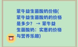 蒙牛益生菌酸奶价格(蒙牛益生菌酸奶的价格是多少？ → 蒙牛益生菌酸奶：实惠的价格与营养乐趣)