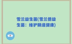 雪兰益生菌(雪兰德益生菌：维护肠道健康)