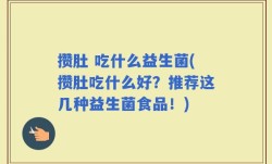 攒肚 吃什么益生菌(攒肚吃什么好？推荐这几种益生菌食品！)