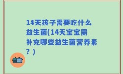 14天孩子需要吃什么益生菌(14天宝宝需补充哪些益生菌营养素？)