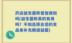 药店益生菌粉是智商税吗(益生菌粉真的有用吗？不如选择合适的食品来补充肠道益菌)