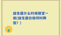 益生菌什么时候便宜一些(益生菌价格何时降低？)