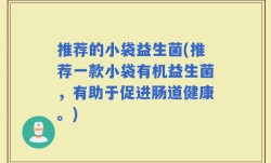 推荐的小袋益生菌(推荐一款小袋有机益生菌，有助于促进肠道健康。)