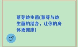 薏芽益生菌(薏芽与益生菌的结合，让你的身体更健康)