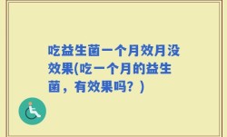 吃益生菌一个月效月没效果(吃一个月的益生菌，有效果吗？)