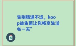 告别肠道不适，koop益生菌让你畅享生活每一天”