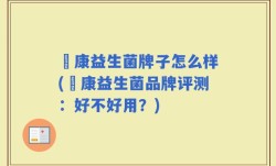 赑康益生菌牌子怎么样(赑康益生菌品牌评测：好不好用？)