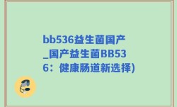 bb536益生菌国产_国产益生菌BB536：健康肠道新选择)