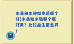 米桑和米雅益生菌哪个好(米桑和米雅哪个更好用？比较益生菌差异)