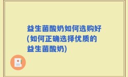 益生菌酸奶如何选购好(如何正确选择优质的益生菌酸奶)