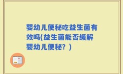 婴幼儿便秘吃益生菌有效吗(益生菌能否缓解婴幼儿便秘？)