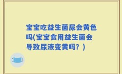 宝宝吃益生菌尿会黄色吗(宝宝食用益生菌会导致尿液变黄吗？)