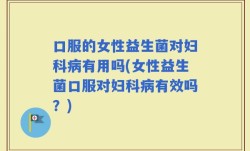 口服的女性益生菌对妇科病有用吗(女性益生菌口服对妇科病有效吗？)
