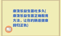 康泼乐益生菌吃多久(康泼乐益生菌正确服用方法，让你的肠道健康回归正轨)